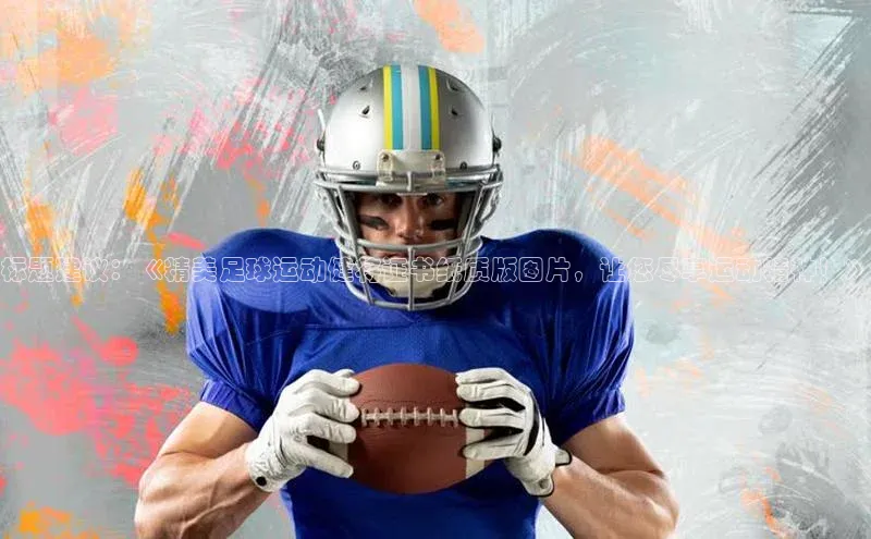 k1体育下载安装百度众测标题建议：《精美足球运动健将证书纸质版图片，让您尽享运动精神！》