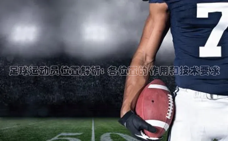 k1体育最新网站小度商城足球运动员位置解析: 各位置的作用和技术要求