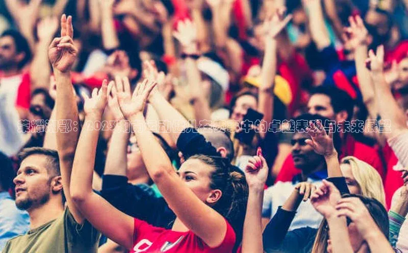 注册k1体育百度移动开放平台荣耀湘鄂：2023湖南运动健儿在赛事中的卓越表现与未来展望