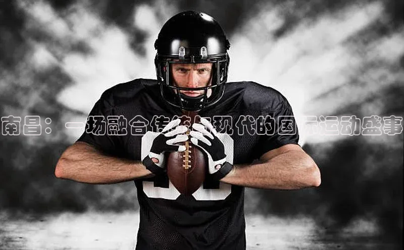 南昌：一场融合传统与现代的国际运动盛事