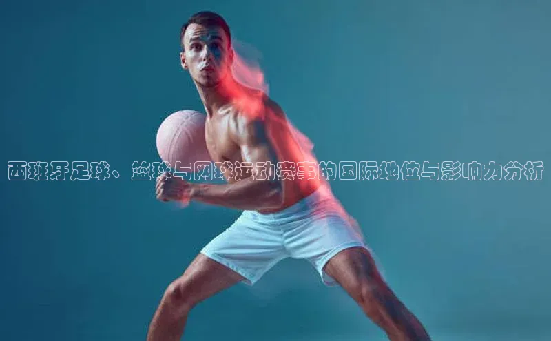 西班牙足球、篮球与网球运动赛事的国际地位与影响力分析