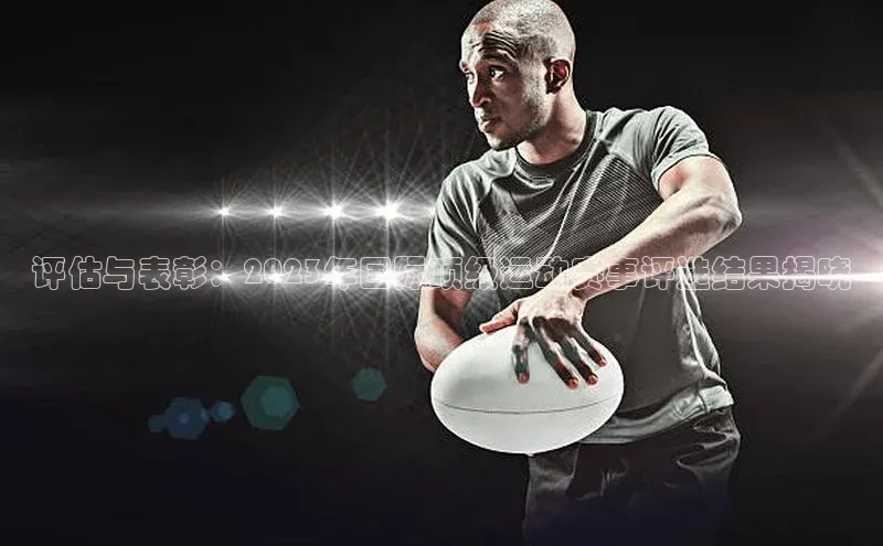 评估与表彰：2023年国际顶级运动赛事评选结果揭晓