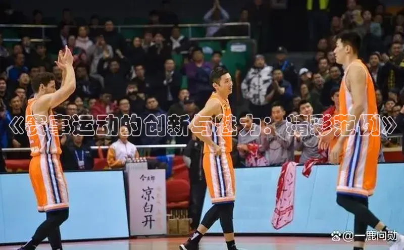 《赛事运动的创新与魅力：精彩范例》