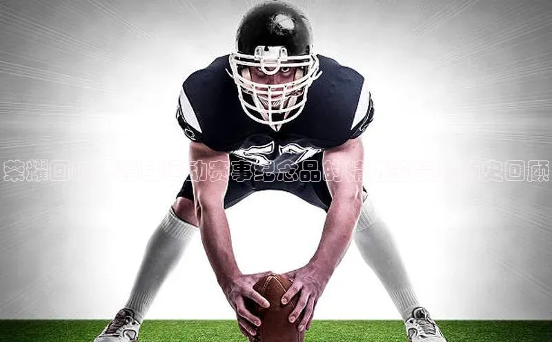 荣耀回响：精良运动赛事纪念品的精选鉴赏与历史回顾