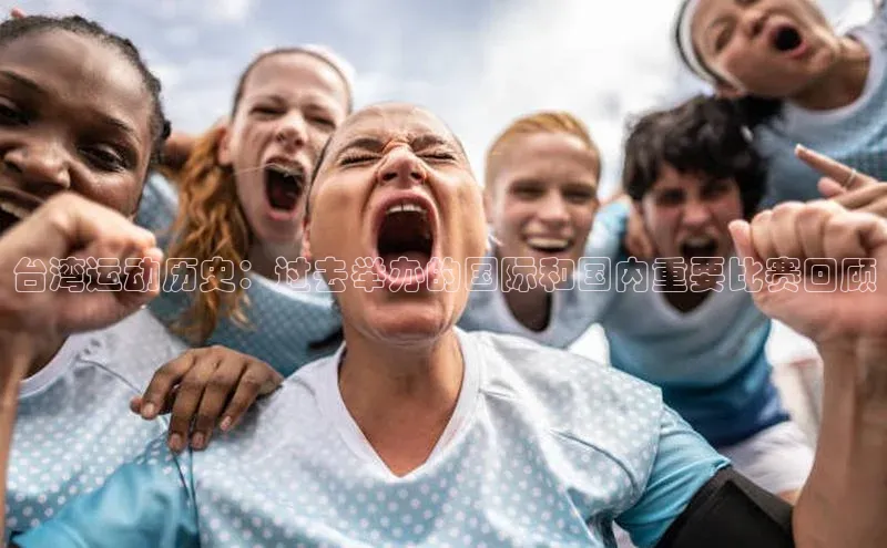 台湾运动历史：过去举办的国际和国内重要比赛回顾