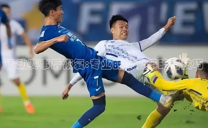 运动赛事后恢复:专业的康复策略与技巧