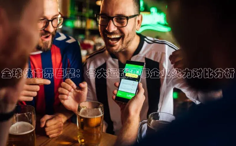 全球体育界巨擘：各大运动赛事企业实力对比分析